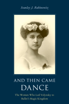 Image for And Then Came Dance: The Women Who Led Volynsky to Ballet's Magic Kingdom