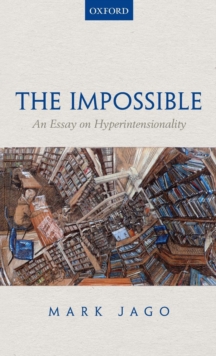 Image for The impossible: an essay on hyperintensionality