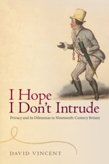 Image for I Hope I Don't Intrude: Privacy and its Dilemmas in Nineteenth-Century Britain: Privacy and its Dilemmas in Nineteenth-Century Britain