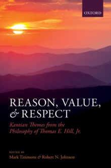 Image for Reason, value, and respect: Kantian themes from the philosophy of Thomas E. Hill, Jr.