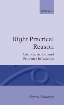 Image for Right Practical Reason: Aristotle, Action, and Prudence in Aquinas