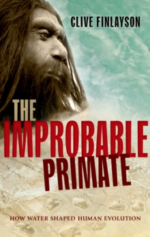 Image for The improbable primate: how water shaped human evolution