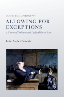 Image for Allowing for exceptions: a theory of defences and defeasibility in law