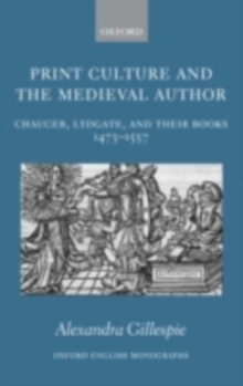 Image for Print culture and the medieval author: Chaucer, Lydgate, and their books, 1473-1557