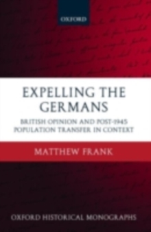 Image for Expelling the Germans: British opinion and post-1945 population transfer in context