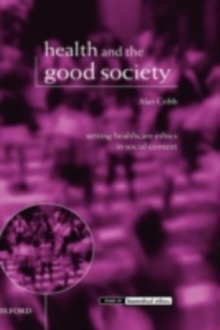 Image for Health and the good society: setting healthcare ethics in social context