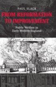 Image for From Reformation to improvement: public welfare in early modern England : the Ford Lectures delivered in the University of Oxford, 1994-1995