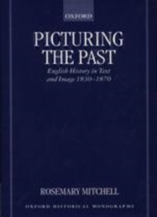 Image for Picturing the past: English history in text and image, 1830-1870