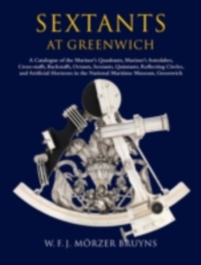 Image for Sextants at Greenwich: a catalogue of the mariner's quadrants, mariner's astrolabes, cross-staffs, backstaffs, octants, sextants, quintants, reflecting circles and artificial horizons in the National Maritime Museum, Greenwich