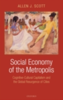 Image for Social economy of the metropolis: cognitive-cultural capitalism and the global resurgence of cities