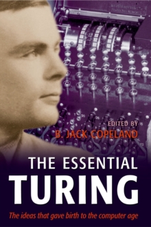 Image for The Essential Turing: Seminal Writings in Computing, Logic, Philosophy, Artificial Intelligence, and Artificial Life Plus the Secrets of Enigma