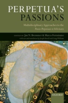 Image for Perpetua's passions: multidisciplinary approaches to the Passio Perpetuae et Felicitatis