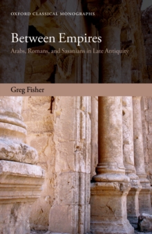 Image for Between empires: Arabs, Romans, and Sasanians in late antiquity