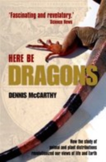 Image for Here be dragons: how the study of animal and plant distributions revolutionized our views of life and Earth