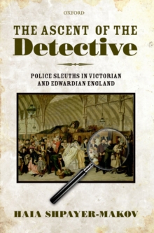 Image for The Ascent of the Detective: Police Sleuths in Victorian and Edwardian England