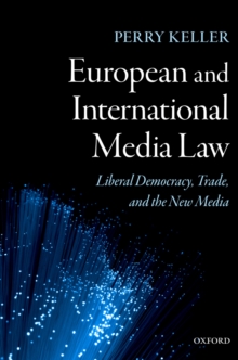 Image for European and international media law: liberal democracy, trade, and the new media