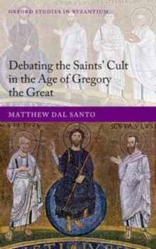 Image for Debating the saints' cult in the age of Gregory the Great