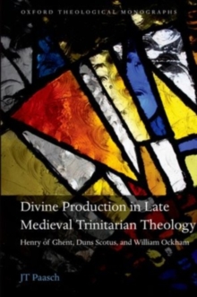 Image for Divine production in late medieval trinitarian theology: Henry of Ghent, Duns Scotus, and William Ockham