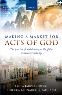 Image for Making a market for acts of God: the practice of risk trading in the global reinsurance industry