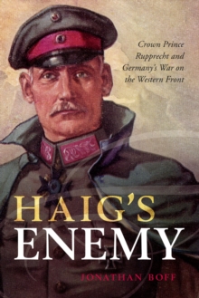 Image for Haig's Enemy: Crown Prince Rupprecht and Germany's War On the Western Front