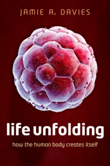 Image for Life unfolding: how the human body creates itself