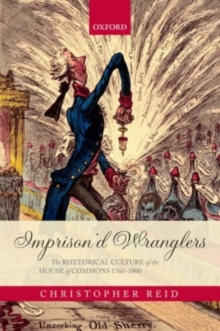 Image for Imprison'd wranglers: the rhetorical culture of the House of Commons 1760-1800