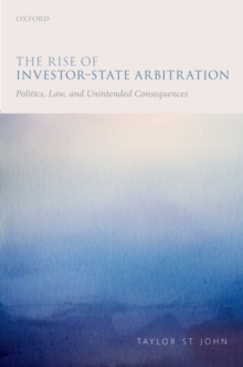 Image for Rise of Investor-state Arbitration: Politics, Law, and Unintended Consequences