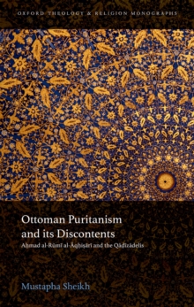 Image for Ottoman Puritanism and its Discontents: Ahmad al-Rumi al-Aqhisari and the Qadizadelis