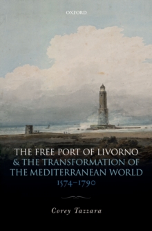 Image for The Free Port of Livorno and the Transformation of the Mediterranean World, 1574-1790