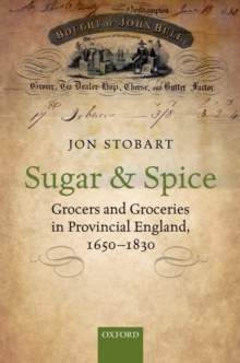 Image for Sugar and spice: grocers and groceries in provincial England, 1650-1830