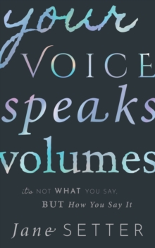 Image for Your Voice Speaks Volumes: It's Not What You Say, But How You Say It