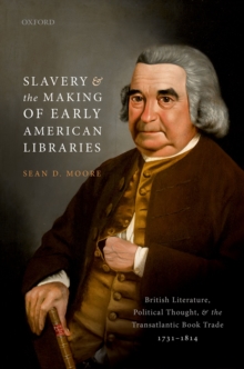 Image for Slavery and the Making of Early American Libraries: British Literature, Political Thought, and the Transatlantic Book Trade, 1731-1814