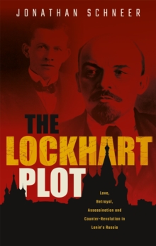 Image for Lockhart Plot: Love, Betrayal, Assassination and Counter-Revolution in Lenin's Russia