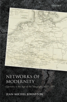 Image for Networks of Modernity: Germany in the Age of the Telegraph, 1830-1880