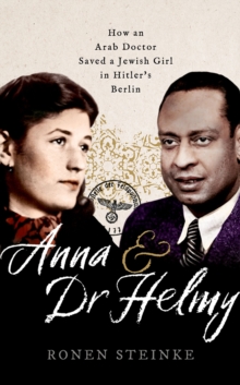 Image for Anna and Dr Helmy: How an Arab Doctor Saved a Jewish Girl in Hitler's Berlin
