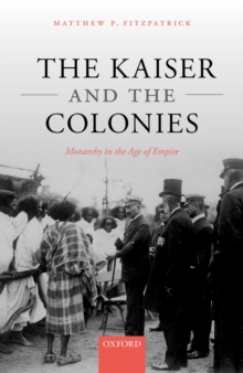 Image for Kaiser and the Colonies: Monarchy in the Age of Empire