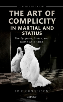 Image for Art of Complicity in Martial and Statius: Martial's Epigrams, Statius' Silvae, and Domitianic Rome