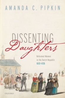Image for Dissenting Daughters: Reformed Women in the Dutch Republic, 1572-1725