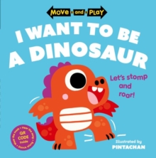 Move and Play: I Want to Be a Dinosaur