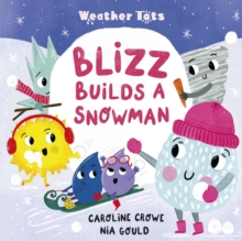 Weather Tots: Blizz Builds a Snowman - Crowe, Caroline