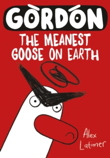 Gordon the Meanest Goose on Earth - Latimer, Alex