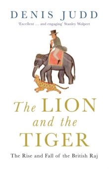 The Lion and the Tiger: The Rise and Fall of the British Raj, 1600-1947