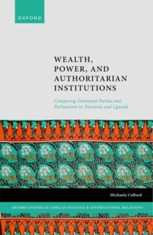 Image for Wealth, power, and authoritarian institutions  : comparing dominant parties and parliaments in Tanzania and Uganda