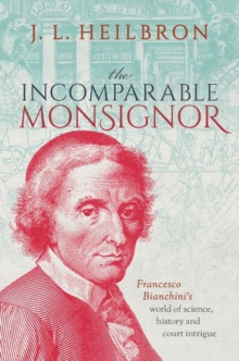 The Incomparable Monsignor: Francesco Bianchini’s world of science, history, and court intrigue