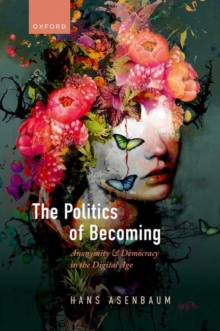 Image for The politics of becoming  : anonymity and democracy in the digital age