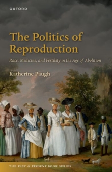 Image for The politics of reproduction  : race, medicine, and fertility in the age of abolition