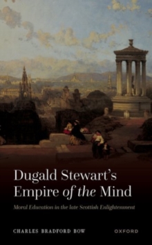 Image for Dugald Stewart's empire of the mind  : moral education in the late Scottish Enlightenment