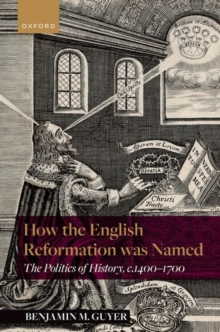 Image for How the English Reformation was named  : the politics of history, 1400-1700