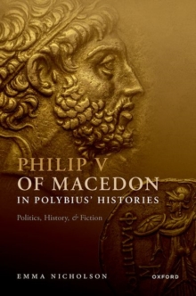 Image for Philip V of Macedon in Polybius' histories  : politics, history, and fiction