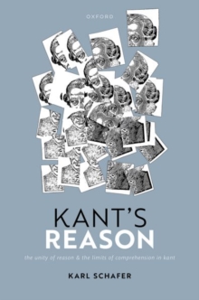 Kant’s Reason: The Unity of Reason and the Limits of Comprehension in Kant